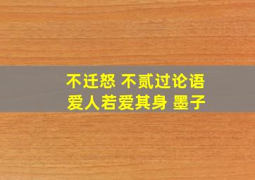 不迁怒 不贰过论语 爱人若爱其身 墨子